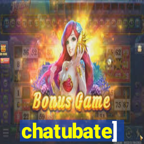 chatubate]